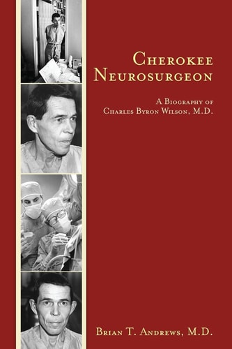 Cherokee Neurosurgeon A Biography of Charles Byron Wilson, M.D.