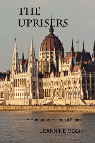 The Uprisers A Hungarian Historical Fiction