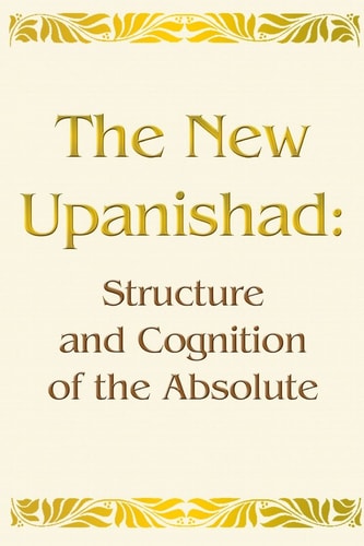 The New Upanishad Structure and Cognition of the Absolute