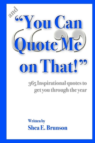And "You Can Quote Me on That!" 365 Inspirational Quotes to Get You Through the Year