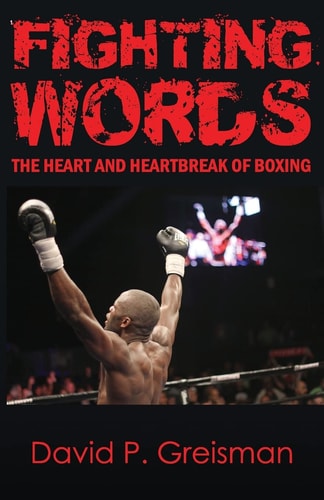 Fighting Words The Heart and Heartbreak of Boxing