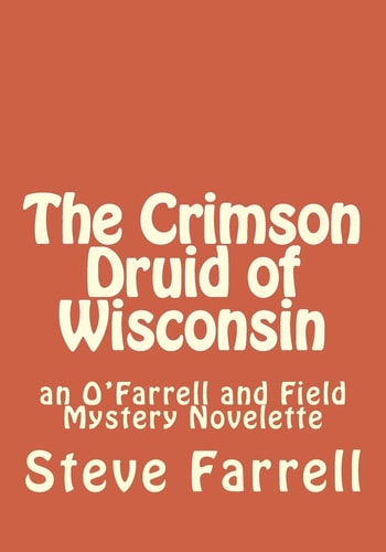 The Crimson Druid of Wisconsin An O'Farrell and Field Mystery Novelette