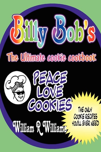 Billy Bob's the Ultimate Cookie Cookbook Long Awaited Recipes of Billy-Bob the Cookie Man Are Here! The Only 9 Recipes Billy's Ever Used. He's Handed Out Over 130,000 Free Cookies in the Last Five Years. Now You Can Share His Philosophy of Peace, Love and