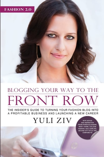 Fashion 2.0 Blogging Your Way to the Front Row : the Insider's Guide to Turning Your Fashion Blog Into a Profitable Business and Launching a New Career