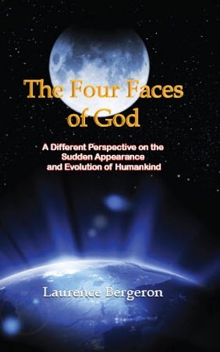 The Four Faces of God A Different Perspective on the Sudden Appearance and Evolution of Humankind