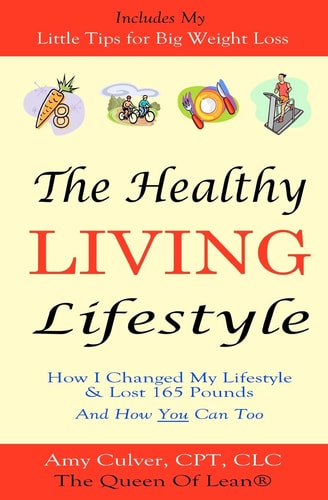The Healthy Living Lifestyle How I Changed My Lifestyle and Lost 165 Pounds - and How You Can Too
