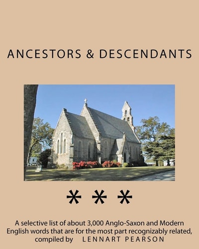 Ancestors and Descendants A Selective List of about 3,000 Anglo-Saxon and Modern English Words That Are for the Most Part Recognizably Related