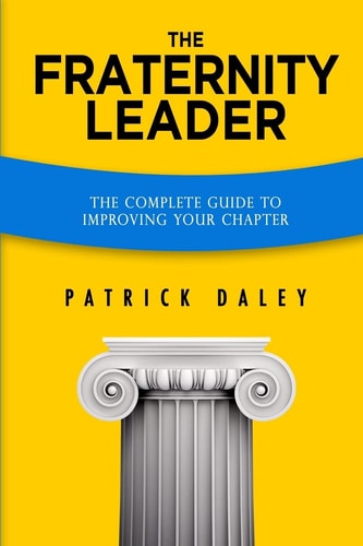 The Fraternity Leader The Complete Guide to Improving Your Chapter