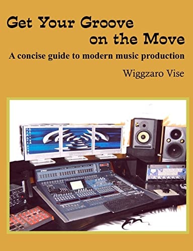Get Your Groove on the Move A Concise Guide to Modern Music Production.