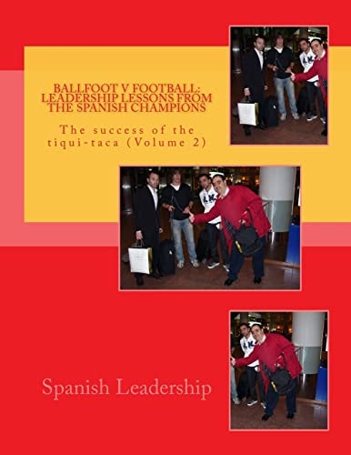 Ballfoot V Football: Leadership Lessons from the Spanish Champions The Success of the Tiqui-taca