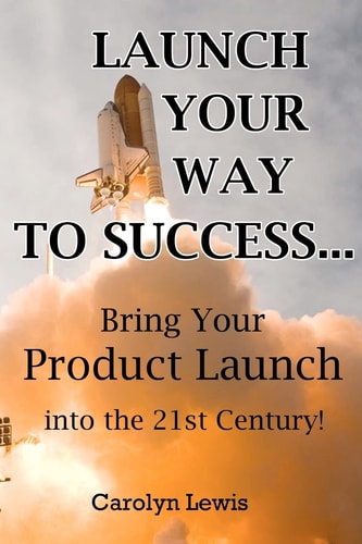 Launch Your Way To Success... Bring Your Product Launch Into the 21st Century!