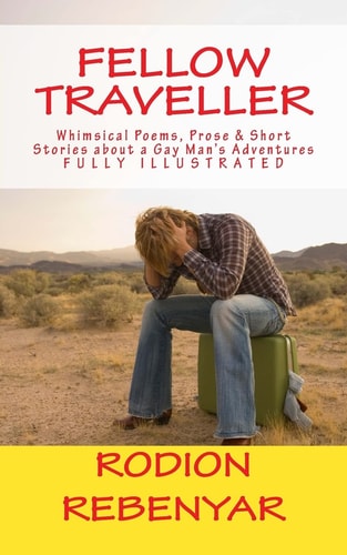 Fellow Traveller Whimsical Poems, Prose and Short Stories about a Gay Man's Adventures