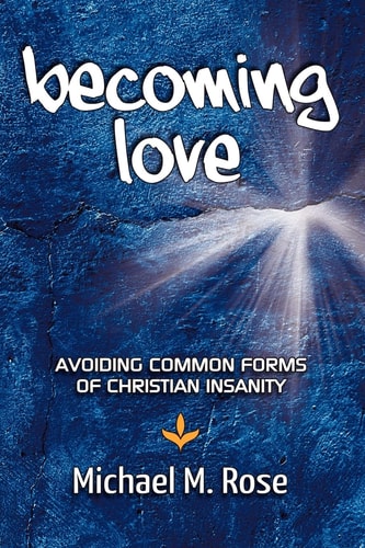 Becoming Love Avoid Common Forms of Christian Insanity