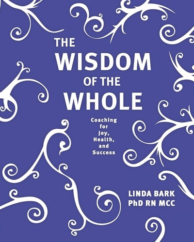 The Wisdom of the Whole Coaching for Joy, Health, and Success