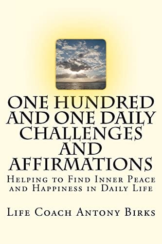 One Hundred and One Daily Challenges and Affirmations Helping to Find Inner Peace and Happiness in Daily Life