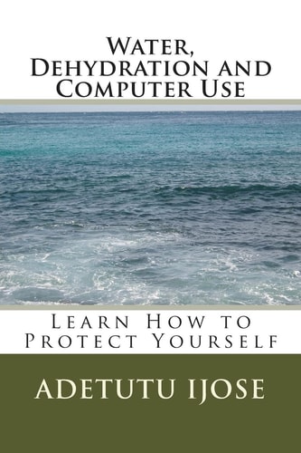 Water, Dehydration and the Computer User The Effect of Dehydration on the Computer User's Health