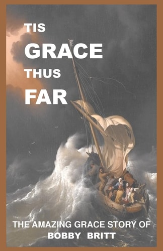 Tis Grace Thus Far The Amazing Grace Story of Bobby Britt