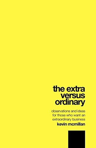 The Extra Versus Ordinary Observations and Ideas for Those who Want an Extraordinary Business