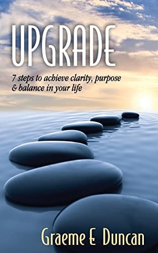 Upgrade 7 Principles to Achieve Clarity, Purpose and Balance in Your Life