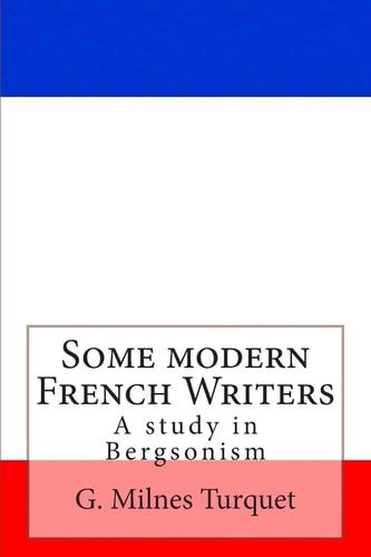 Some Modern French Writers A Study in Bergsonism
