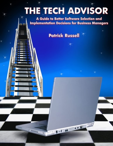 The Tech Advisor A Guide to Better Software Selection and Implementation Decisions for Business Managers
