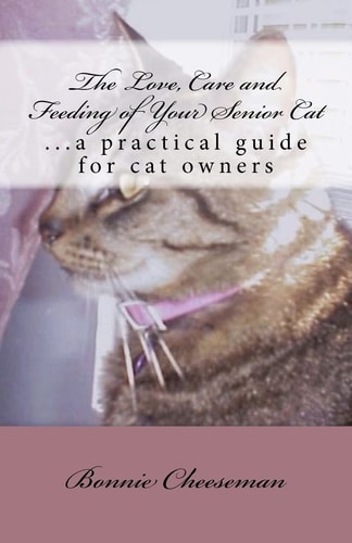 The Love, Care and Feeding of Your Senior Cat ...a Practical Guide for Cat Owners