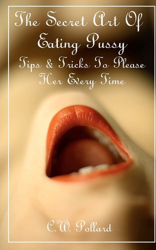 The Secret Art Of Eating Pussy Tips & Tricks To Please Her Every Time