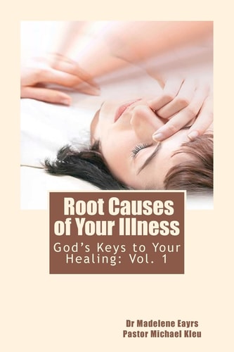 God's Keys to Your Healing Root Causes of Your Illness