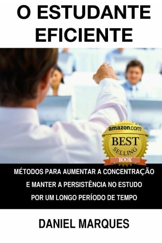 O Estudante Eficiente Métodos para Aumentar a Concentração e Manter a Persistência no Estudo por um Longo Período de Tempo