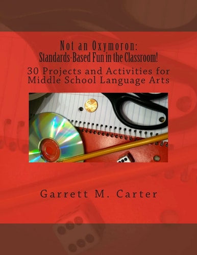 Not an Oxymoron Standards-based Fun in the Classroom! : 30 Projects and Activities for Middle School Language Arts