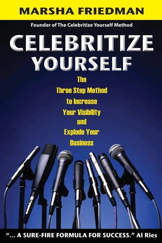 Celebritize Yourself - 1st Edition The Three Step Method to Increase Your Visibility and Explode Your Business