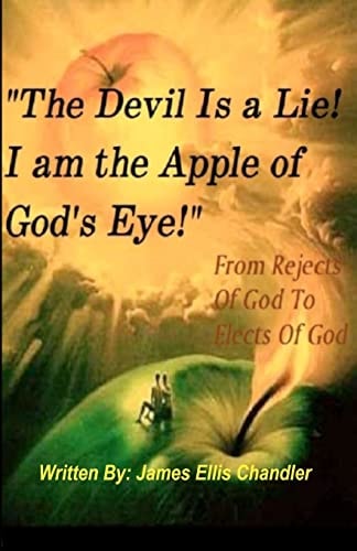 "The Devil Is A Lie! I Am The Apple Of God's Eye." From Rejects Of God To Elects Of God