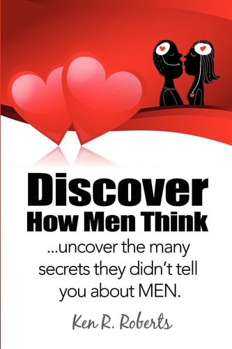 Discover How Men Think Uncover the Many Secrets They Didn't Tell You about Men