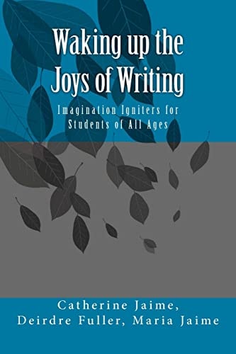 Waking Up the Joys of Writing Imagination Igniters for Students of All Ages
