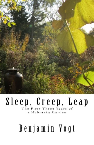 Sleep, Creep, Leap The First Three Years of a Nebraska Garden