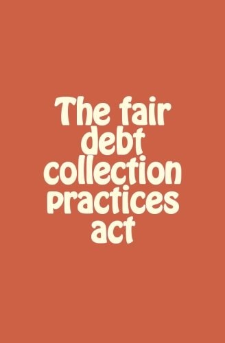 The Fair Debt Collection Practices Act