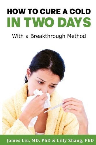 How to Cure a Cold in Two Days You Cannot Kill 200 Cold Viruses, But You Can Remove Them to Free You Quickly from Common Cold