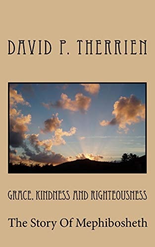 Grace, Kindness and Righteousness The Story of Mephibosheth