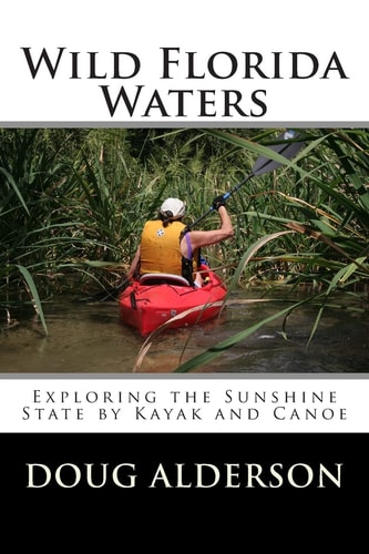 Wild Florida Waters Exploring the Sunshine State by Kayak and Canoe