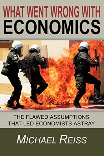 What Went Wrong with Economics The Flawed Assumptions that Led Economists Astray