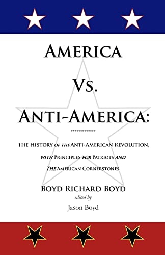 America Vs. Anti-America The History of the Anti-American Revolution with Principles for Patriots