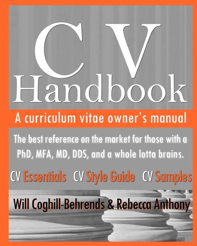 CV Handbook A Curriculum Vitae Owner's Manual : the Best Reference on the Market for Those with a PhD, MFA, MD, DDS, and a Whole Lot of Brains