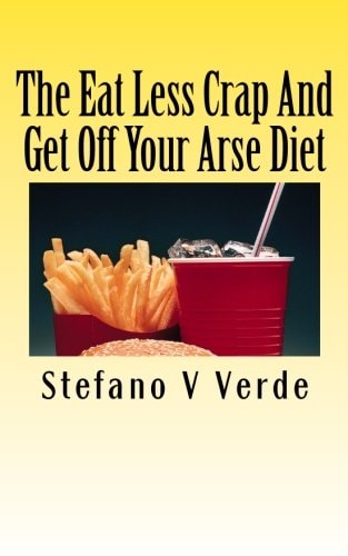 The Eat Less Crap And Get Off Your Arse Diet