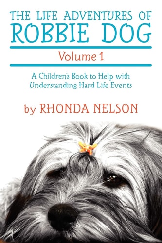 The Life Adventures of Robbie Dog Volume 1 A Children's Book to Help with Understanding Hard Life Events