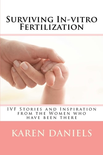 Surviving In-vitro Fertilization IVF Stories and Inspiration from the Women who Have Been There