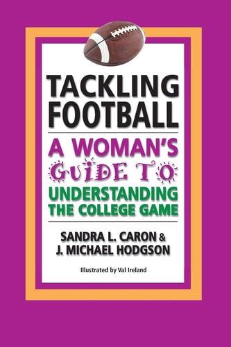 Tackling Football A Woman's Guide to Understanding the College Game