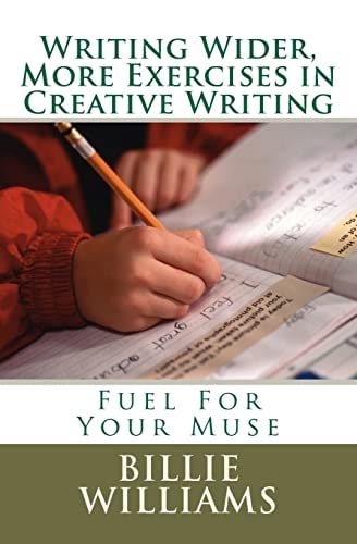 Writing Wider, More Exercises in Creative Writing A Creative Writers Mentor