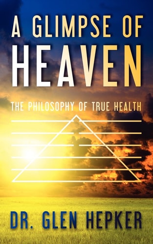 A Glimpse of Heaven The Philosophy of True Health
