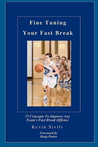 Fine Tuning Your Fast Break 75 Concepts to Improve Any Team's Fast Break Offense