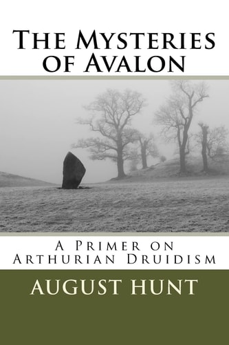 The Mysteries of Avalon A Primer on Arthurian Druidism